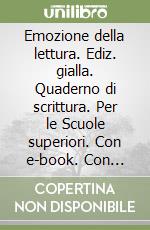 Emozione della lettura. Ediz. gialla. Quaderno di scrittura. Per le Scuole superiori. Con e-book. Con espansione online libro