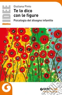 Te lo dico con le figure. Psicologia del disegno infantile libro