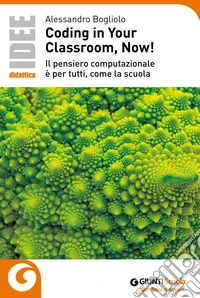 Coding in your classroom, now! Il pensiero computazionale è per tutti, come la scuola libro