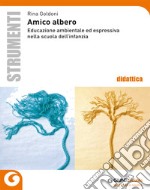 Amico albero. Educazione ambientale ed espressiva nella scuola dell'infanzia