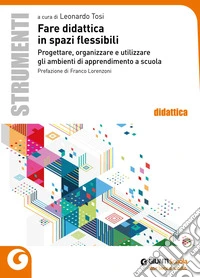 Fare didattica in spazi flessibili. Progettare, allestire e utilizzare ambienti di apprendimento libro