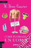 Come plasmare un uomo. Suggerimenti per riuscire in un'impresa eroica libro di Cameron W. Bruce
