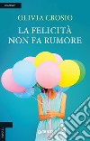 La felicità non fa rumore libro