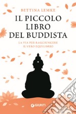 Il piccolo libro del buddista. La via per raggiungere il vero equilibrio libro