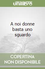A noi donne basta uno sguardo libro
