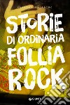 Storie di ordinaria follia rock libro di Padalino Massimo