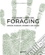 Imparare l'arte del foraging. Conoscere, raccogliere, consumare il cibo selvatico