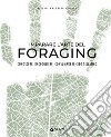 Imparare l'arte del foraging. Conoscere, raccogliere, consumare il cibo selvatico libro