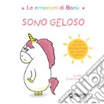 Sono geloso. Le emozioni di Banù. Ediz. a colori libro