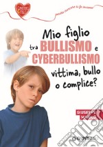 Mio figlio tra bullismo e cyberbullismo. Vittima, bullo o complice? libro