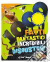 1000 fatti fantastici incredibili disgustosi libro