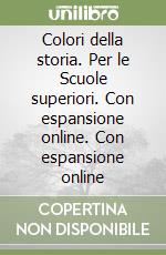 Colori della storia. Per le Scuole superiori. Con espansione online. Con espansione online libro