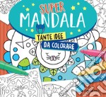 Supermandala. Tante idee da colorare libro