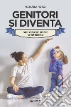 Genitori si diventa. Come crescere insieme ai nostri figli libro di Rosci Manuela