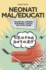 Neonati mal/educati. Crescere figli autonomi, responsabili e positivi, non piccoli tiranni libro