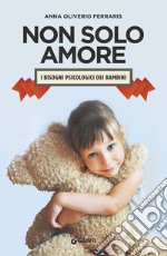 Non solo amore. I bisogni psicologici dei bambini libro