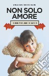 Non solo amore. I bisogni psicologici dei bambini libro