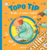 «Aiuto, ci sono i bulli!» Topo Tip. Ediz. illustrata libro