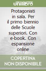 Protagonisti in sala. Per il primo biennio delle Scuole superiori. Con e-book. Con espansione online libro
