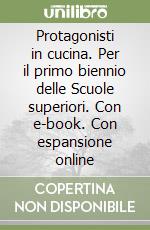 Protagonisti in cucina. Per il primo biennio delle Scuole superiori. Con e-book. Con espansione online libro