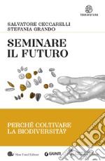 Seminare il futuro. Perché coltivare la biodiversità? libro