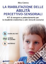 La riabilitazione delle abilità percettivo-sensoriali. Kit di recupero e potenziamento per le disabilità intellettive e altri disturbi evolutivi libro