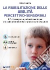 La riabilitazione delle abilità percettivo-sensoriali. Kit di recupero e potenziamento per le disabilità intellettive e altri disturbi evolutivi libro