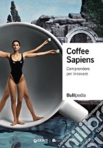 Coffee sapiens. Comprendere per innovare libro