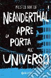 Neanderthal apre la porta all'universo libro