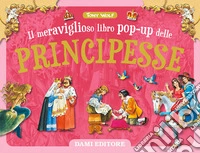 Il meraviglioso libro pop-up delle principesse. Ediz. a colori libro
