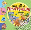 Il mio primo libro dei dinosauri. Ediz. a colori libro