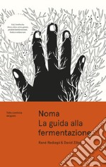 Noma. La guida alla fermentazione. Tutto comincia dal gusto libro