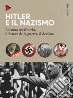 Hitler e il nazismo. Lo stato totalitario, il furore della guerra, il declino. Nuova ediz.