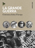 La grande guerra. L'immensa ferita d'Europa. Nuova ediz. libro