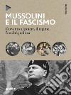 Mussolini e il fascismo. L'avvento al potere, il regime, l'eredità politica. Nuova ediz. libro