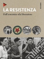 La Resistenza. Dall'armistizio alla liberazione. Nuova ediz. libro