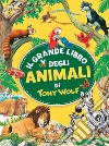 Il grande libro degli animali di Tony Wolf. Ediz. a colori libro di Wolf Tony
