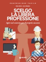 Scelgo la libera professione. Agire nel contesto per il proprio successo libro