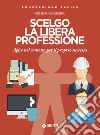 Scelgo la libera professione. Agire nel contesto per il proprio successo libro