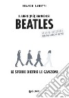 Il libro (più) bianco dei Beatles. Le storie dietro le canzoni. Nuova ediz. libro