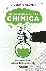 Tutta questione di chimica. Sette brevi lezioni sul mondo che ci circonda libro