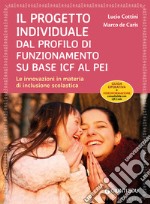 Il progetto individuale dal profilo di funzionamento su base ICF al PEI. Le innovazioni in materia di inclusione scolastica. Con Contenuto digitale per download e accesso on line libro