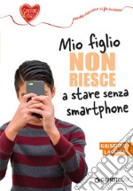 Mio figlio non riesce a stare senza smartphone libro