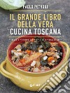 Il grande libro della vera cucina toscana libro