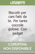 Biscotti per cani fatti da te. Per tante coccole golose. Con gadget libro