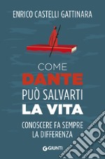 Come Dante può salvarti la vita. Conoscere fa sempre la differenza libro