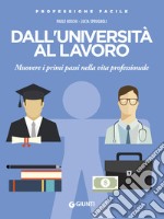 Dall'università al lavoro. Muovere i primi passi nella vita professionale libro