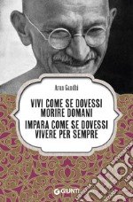 Vivi come se dovessi morire domani. Impara come se dovessi vivere per sempre libro