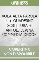 VOLA ALTA PAROLA 1 + QUADERNO SCRITTURA + ANTOL. DIVINA COMMEDIA DBOOK libro