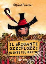 Il brigante Ozziplozzi. Niente più rapine. Ediz. a colori